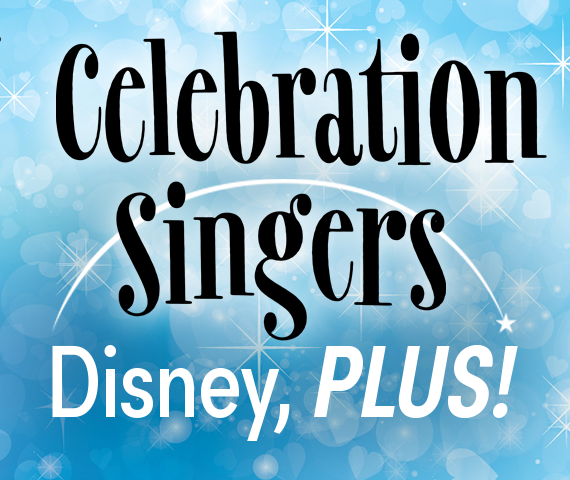 Celebration Singers: Disney, PLUS!<span class="custom-event-date-meta"></span>